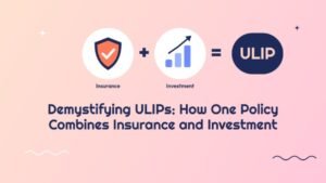 Demystifying ULIPs: How One Policy Combines Insurance and Investment